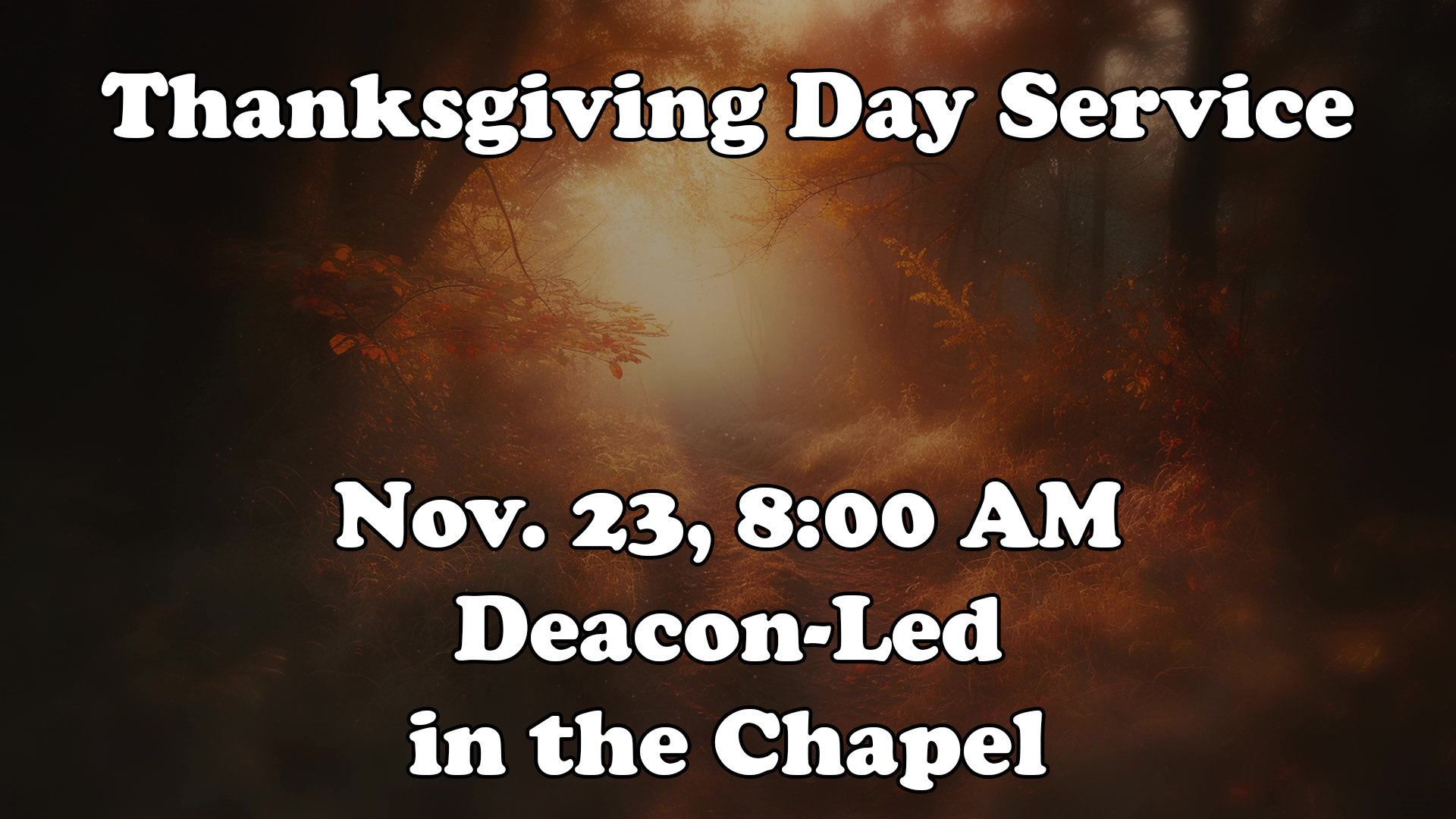 There will be an 8 AM service on Thanksgiving in the Chapel - Fee Fee Baptist Church